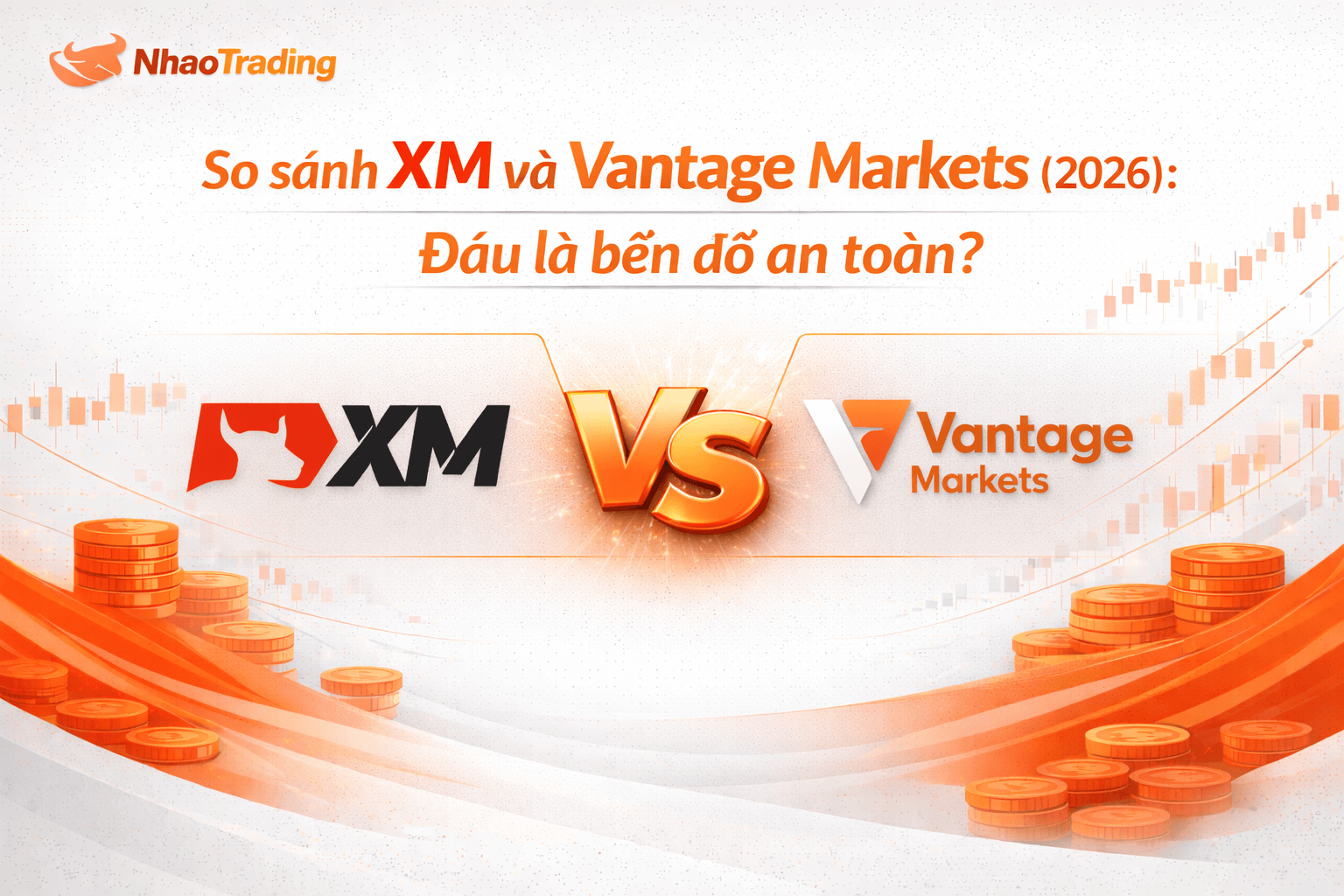 So sánh sàn XM và Vantage Markets (2026): Sàn nào an toàn?